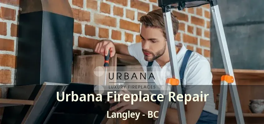 Urbana Fireplace Repair Langley - BC Urbana Fireplace Repair Langley - BC