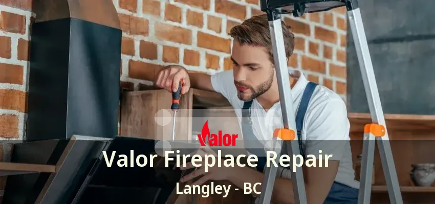 Valor Fireplace Repair Langley - BC Valor Fireplace Repair Langley - BC